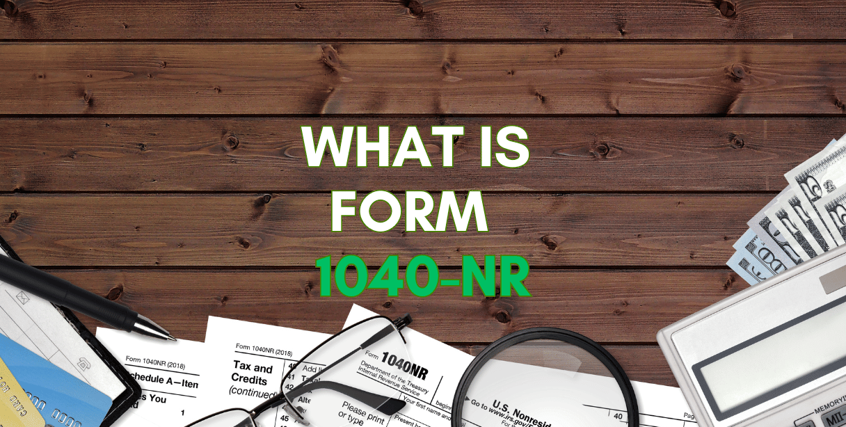 what is form 1040-nr and all you need to know about it